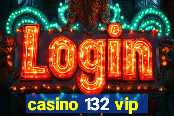 casino 132 vip